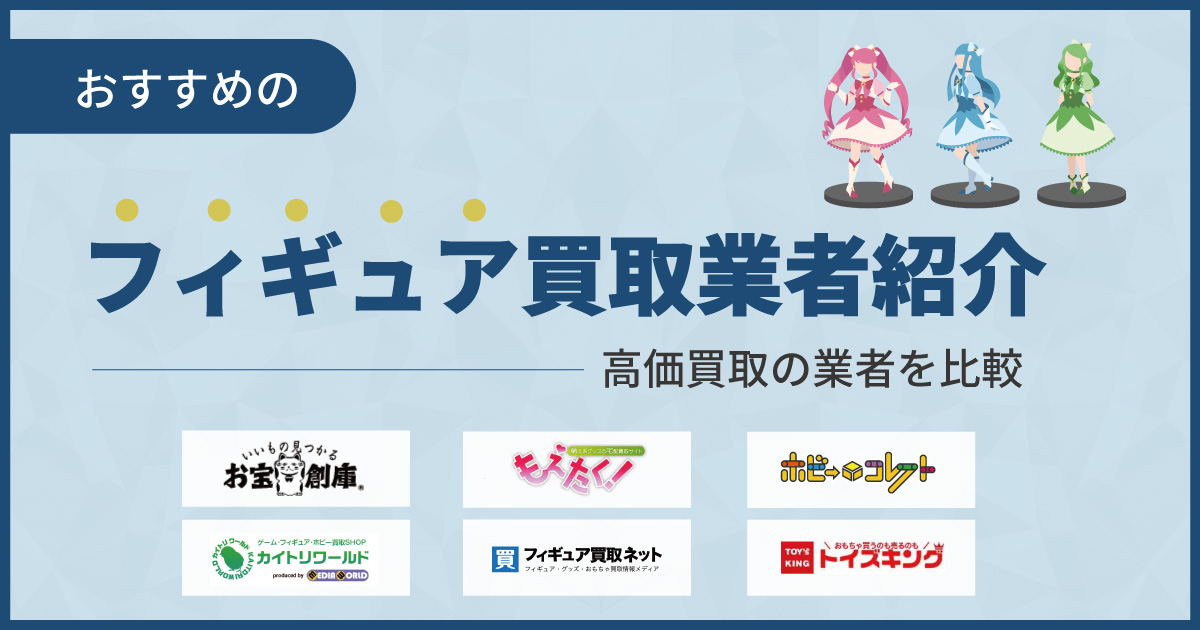 フィギュア買取おすすめ業者ランキング14選【2024年9月最新】