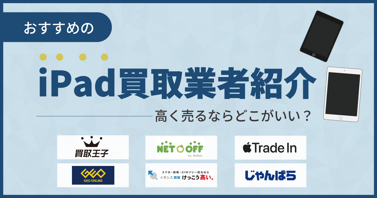 iPad買取おすすめ業者8選！高く売るならどこがいい？【2025年最新】